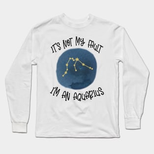 Its Not My Fault, Im An Aquarius Long Sleeve T-Shirt